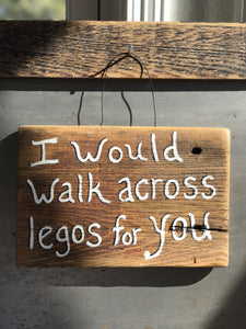 I Would Walk Across Legos For You / Upcycled Hand-painted Wood Sign