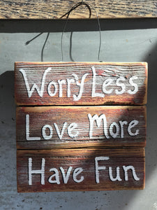 Worry Less Love More Have Fun/ Upcycled Hand-painted Wood Sign