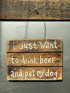 I Just Want To Drink Beer And Pet My Dog / Upcycled Hand-painted Wood Sign
